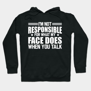 Sarcasm - I'm not responsible for what my face does when you talk w Hoodie
